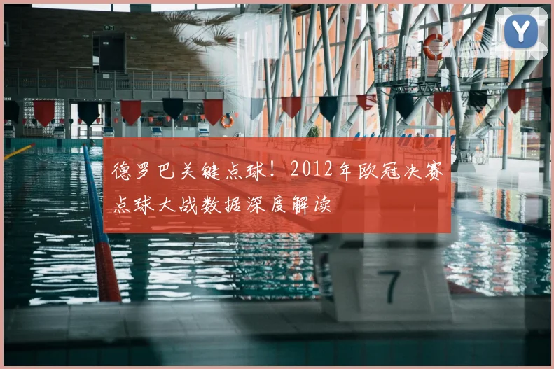 德罗巴关键点球！2012年欧冠决赛点球大战数据深度解读