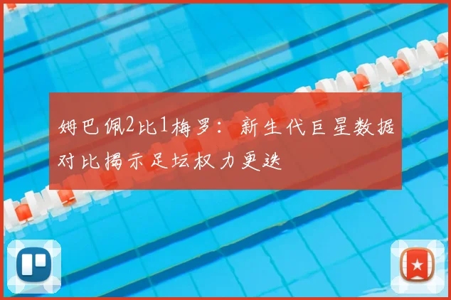 姆巴佩2比1梅罗：新生代巨星数据对比揭示足坛权力更迭