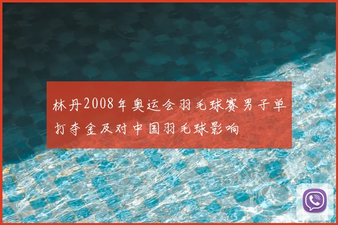 林丹2008年奥运会羽毛球赛男子单打夺金及对中国羽毛球影响